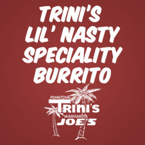 Trini’s Lil’ Nasty Speciality Burrito