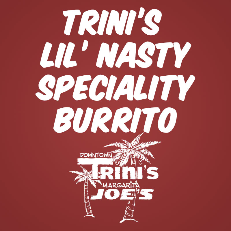 Triniโs Lilโ Nasty Speciality Burrito